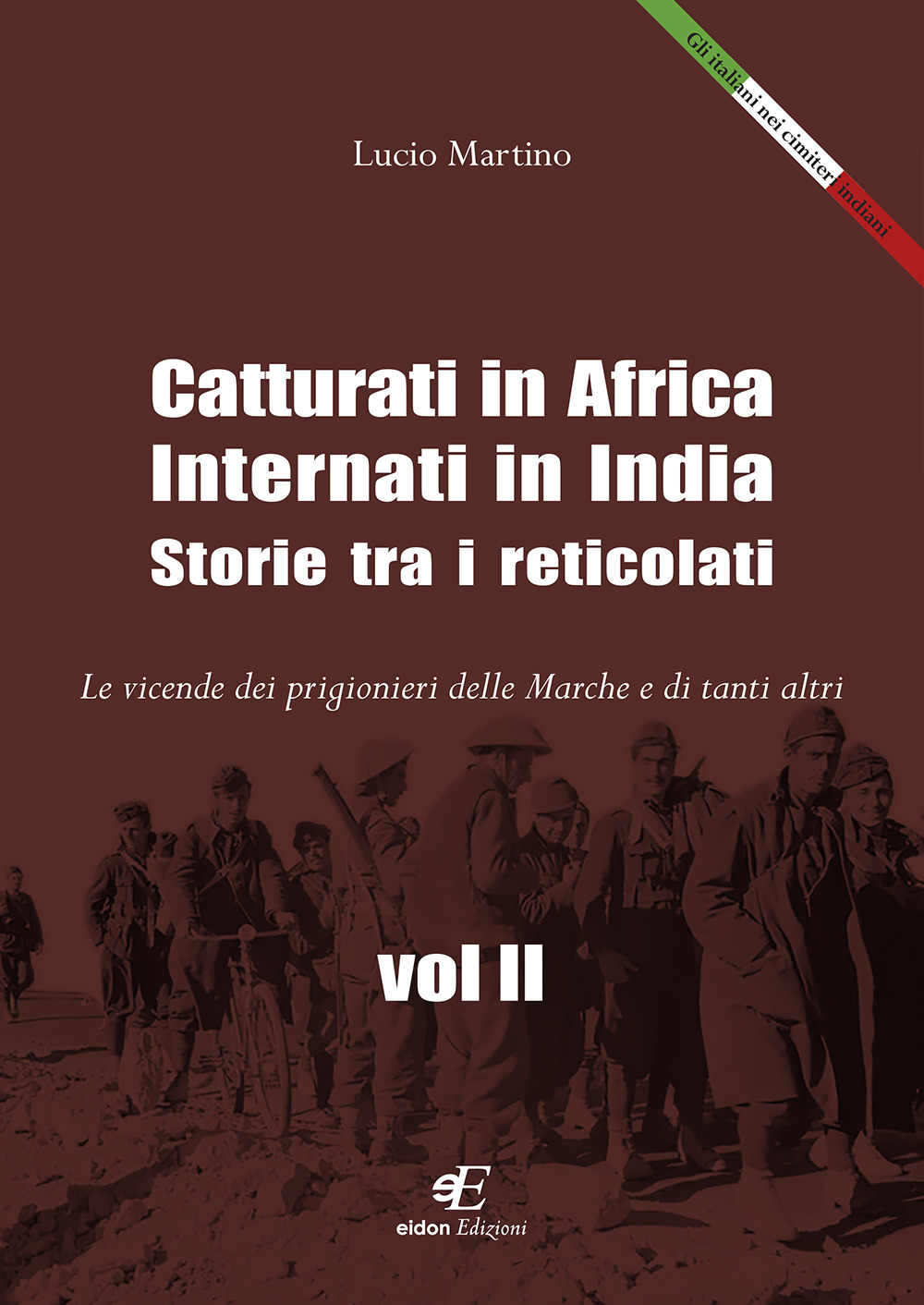Catturati in Africa. Internati in India. Storie tra i reticolati. Le vicende dei prigionieri delle Marche e di tanti altri