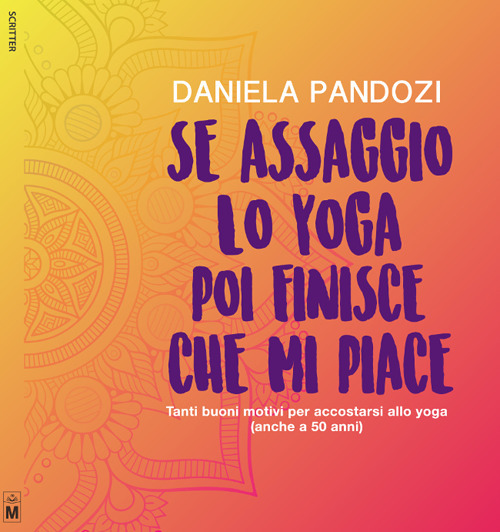 Se assaggio lo yoga, poi finisce che mi piace. Tanti buoni motivi per accostarsi allo yoga (anche a cinquant’anni)