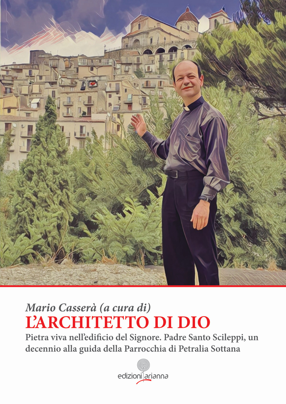L'architetto di Dio. Pietra viva nell'edificio del Signore. Padre Santo Scileppi, un decennio alla guida della Parrocchia di Petralia Sottana