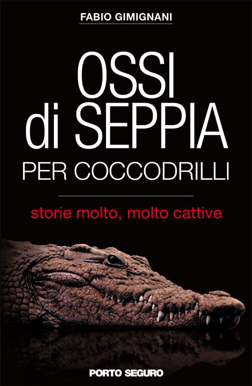 Ossi di seppia per coccodrilli. Storie molto, molto cattive