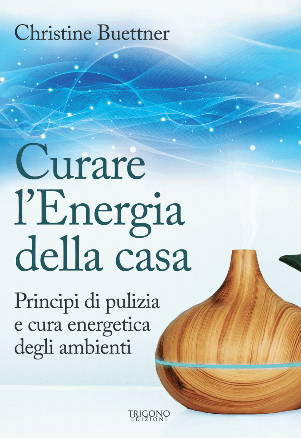 Curare l'energia della casa. Principi di pulizia e cura energetica degli ambienti