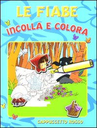 Cappuccetto Rosso. Le fiabe incolla e colora. Con adesivi