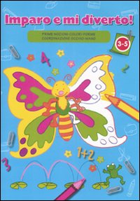 Copertina blu. Imparo e mi diverto! Prime nozioni-colori-forme, coordinazione occhio-mano