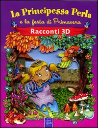 La principessa Perla e la festa di primavera. Racconti 3D