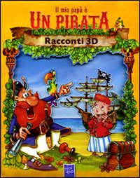Il mio papà è un pirata. Racconti 3D
