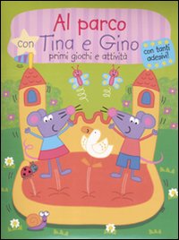 Al parco con Tina e Gino. Primi giochi e attività. Con stickers