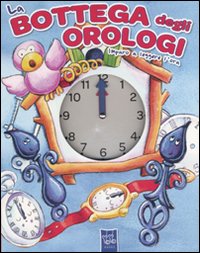 La bottega degli orologi. Imparo a leggere l'ora