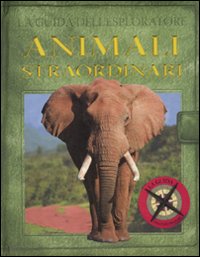 La guida dell'esploratore. Animali straordinari