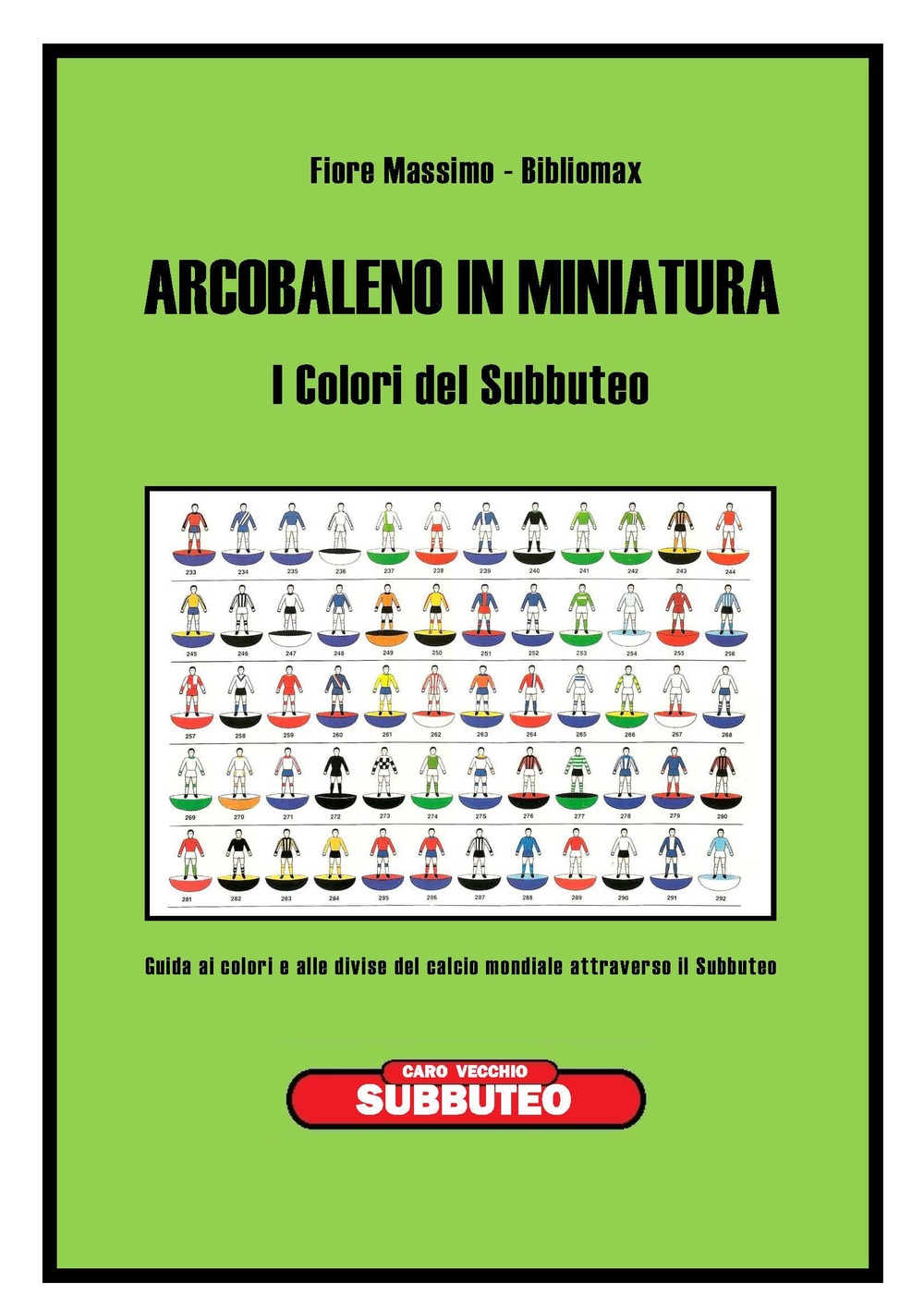 Arcobaleno in miniatura. I colori del subbuteo. Guida ai colori e alle divise del calcio mondiale attraverso il subbuteo