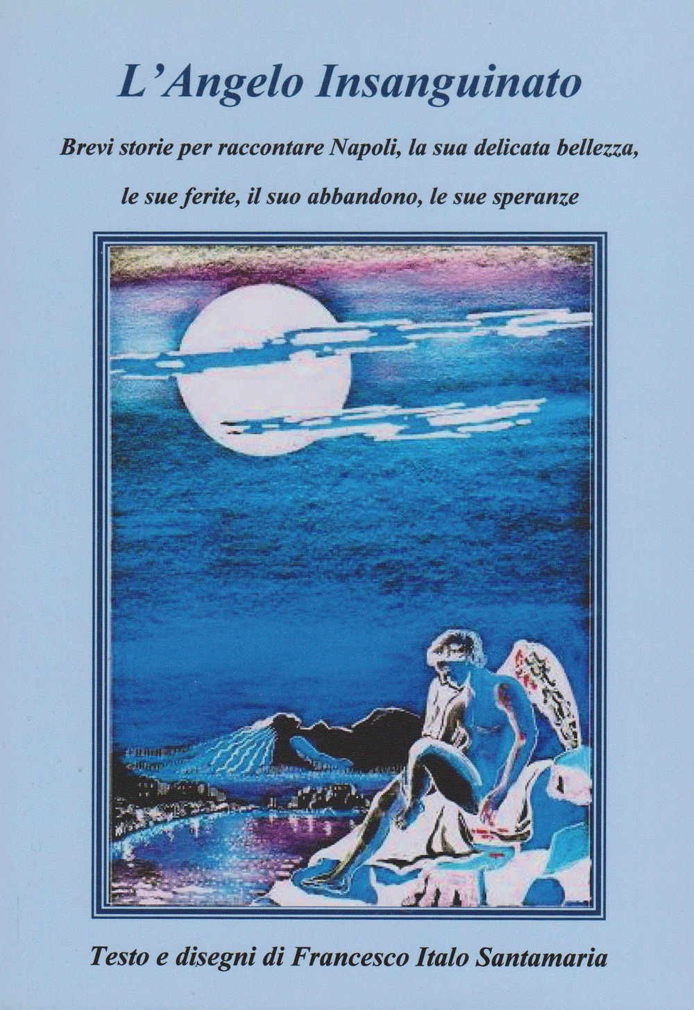 L'angelo insanguinato. Brevi storie per raccontare Napoli, la sua delicata bellezza, le sue ferite, il suo abbandono, le sue speranze