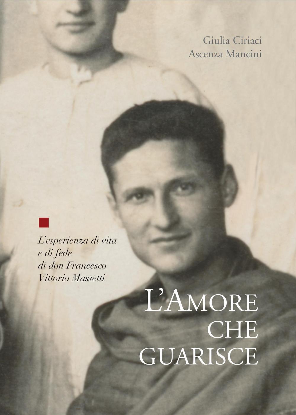 L'amore che guarisce. L'esperienza di vita e di fede di Francesco Vittorio Massetti