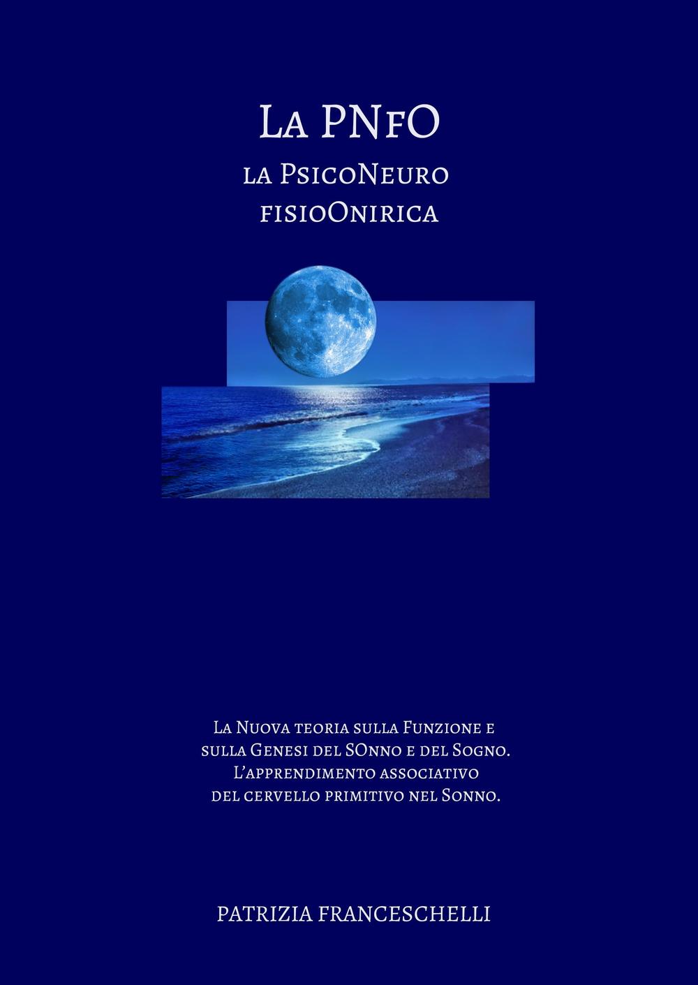 La PNFO, la psicoNeuro fisioOnirica. La nuova teoria sulla funzione e sulla genesi del sonno e del sogno. L'apprendimento associativo del cervello primitivo nel sonno
