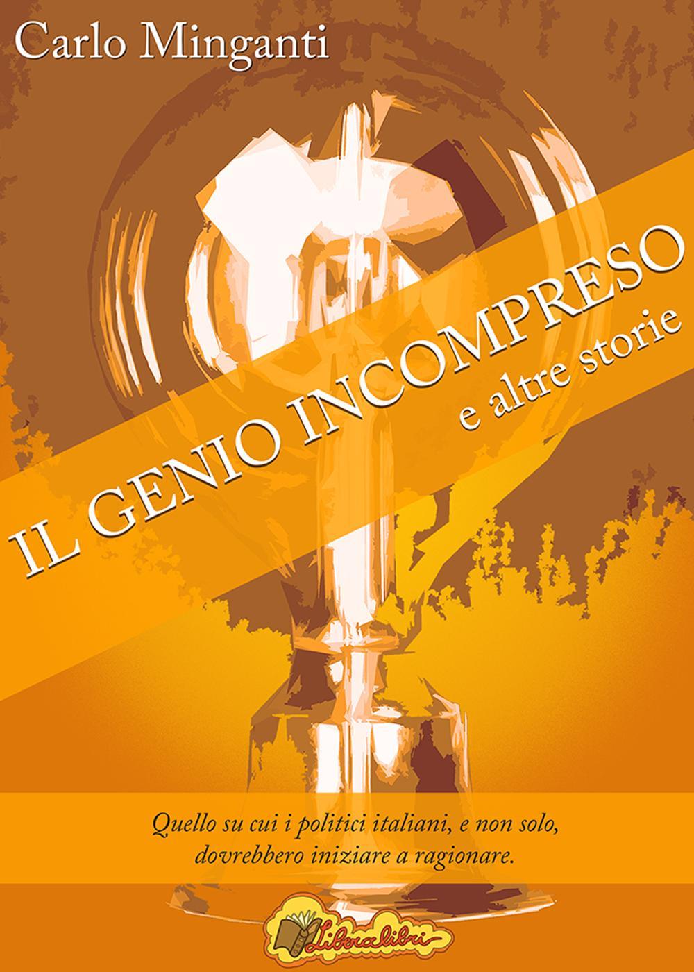 Il genio incompreso e altre storie. Quello su cui i politici italiani, e non solo, dovrebbero iniziare a ragionare