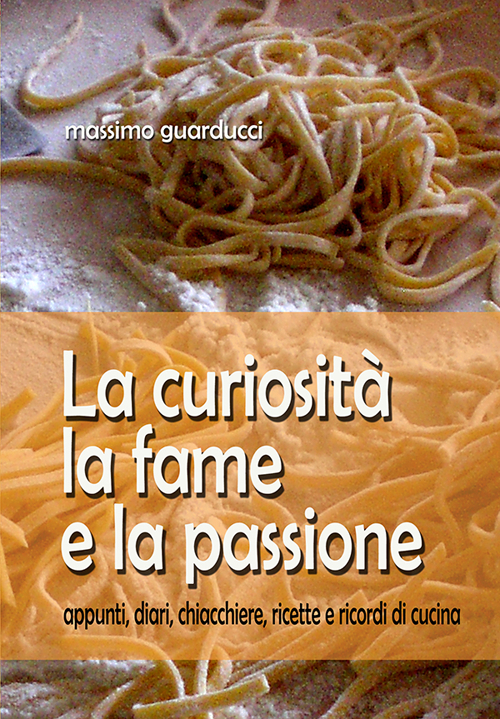 La curiosità la fame e la passione. Appunti, diari, chiacchiere, ricette e ricordi di cucina