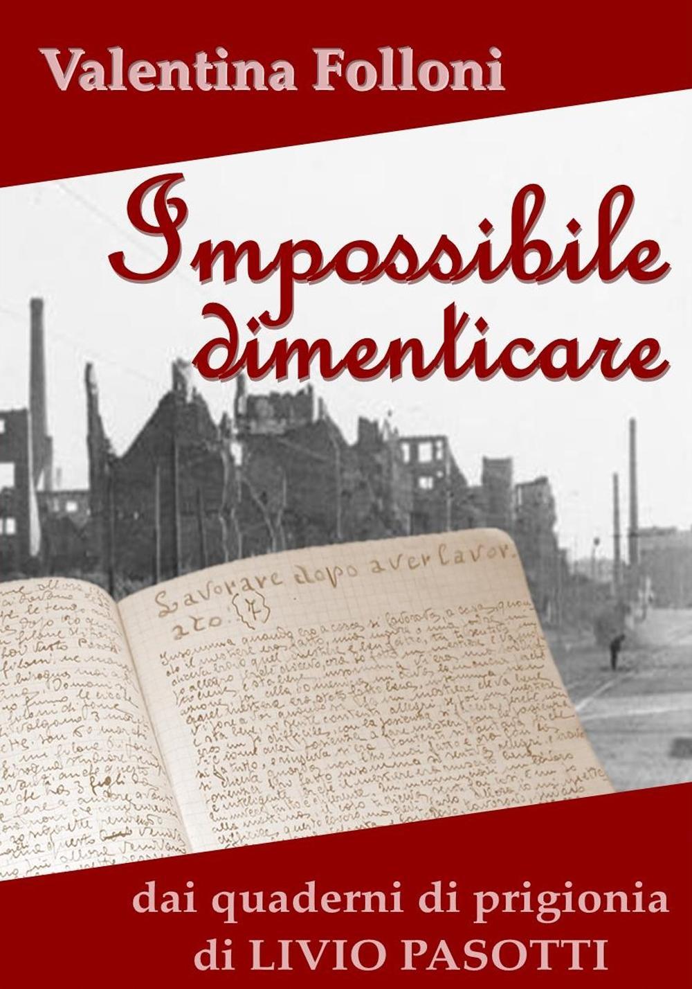 Impossibile dimenticare. Dai quaderni di prigionia di Livio Pasotti