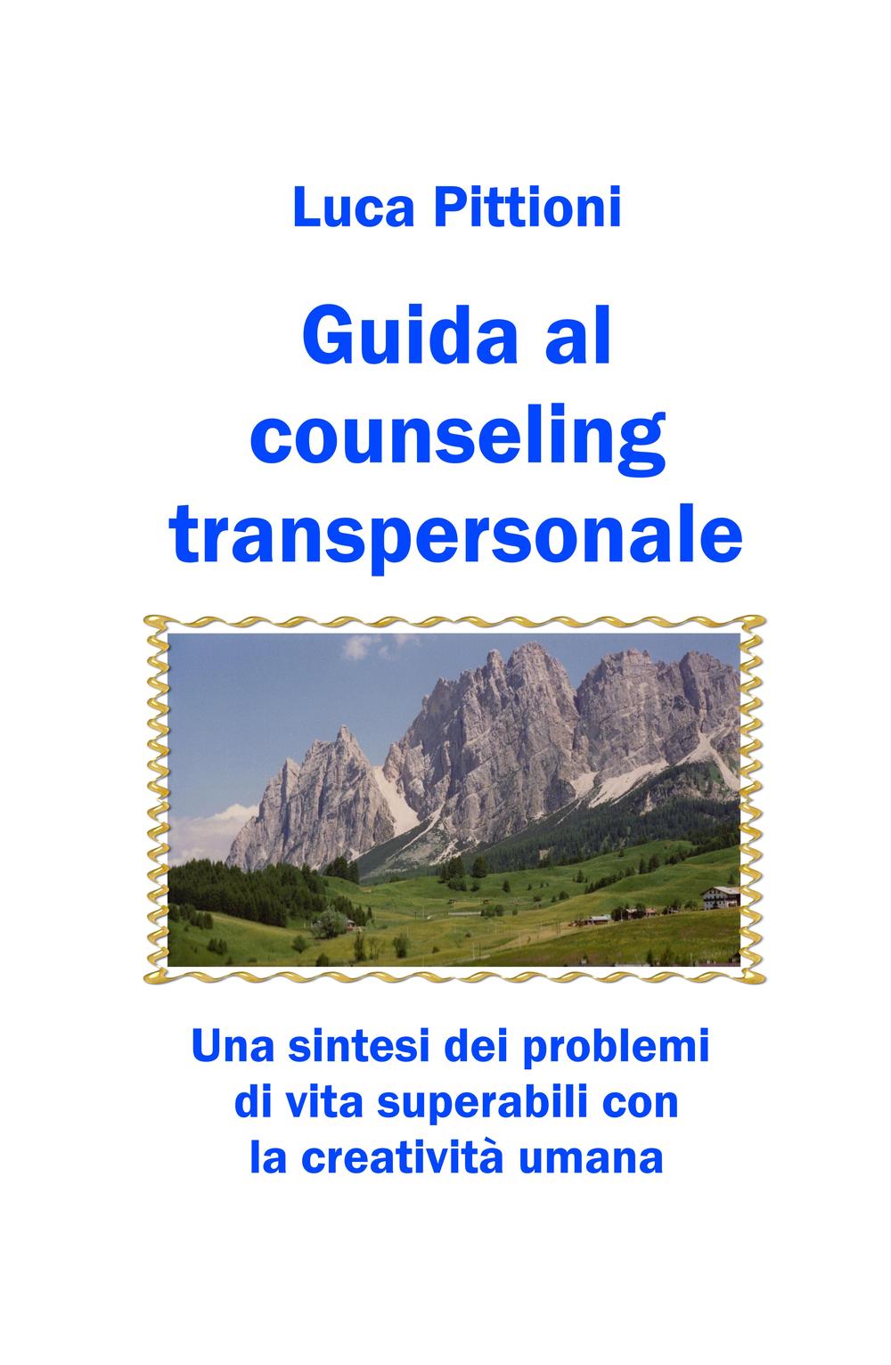 Guida al counseling transpersonale. Una sintesi dei problemi di vita superabili con la creatività umana