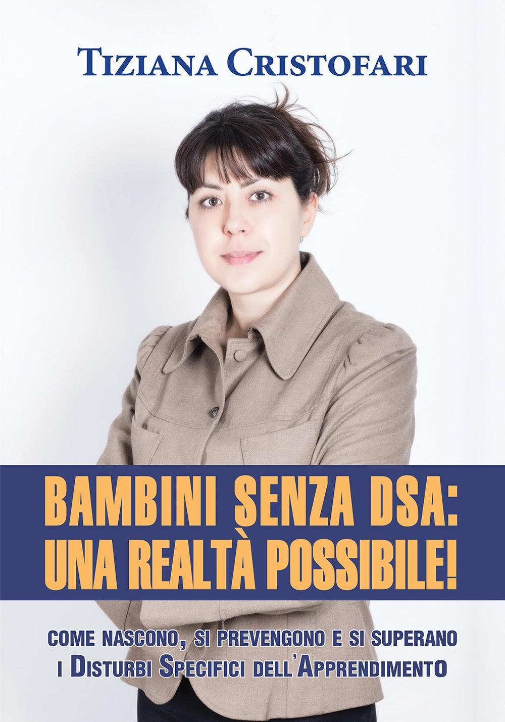 Bambini senza DSA: una realtà possibile! Come nascono, si superano e si prevengono i disturbi specifici dell'apprendimento
