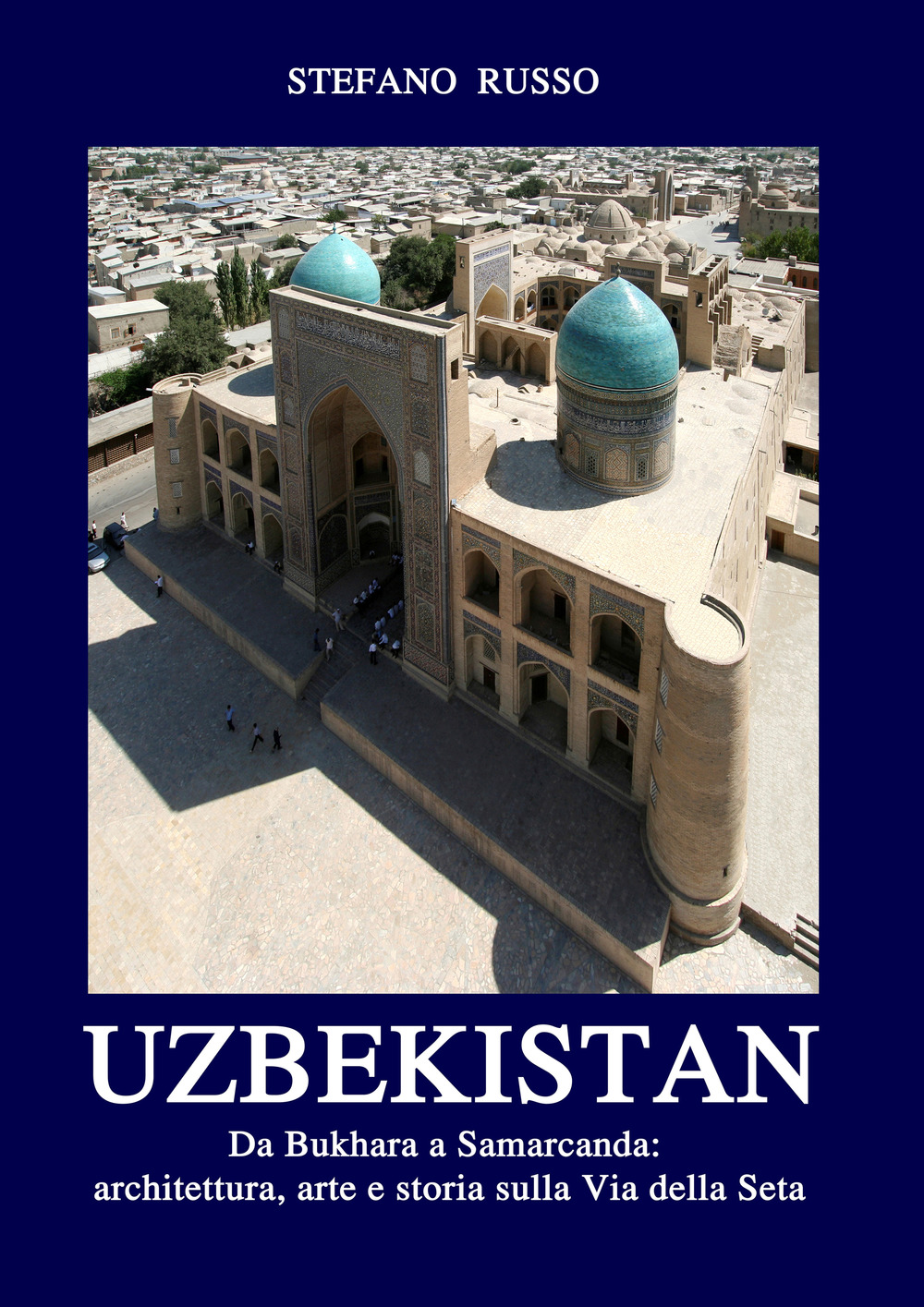 Uzbekistan. Da Bukhara a Samarcanda: architettura, arte e storia sulla Via della Seta