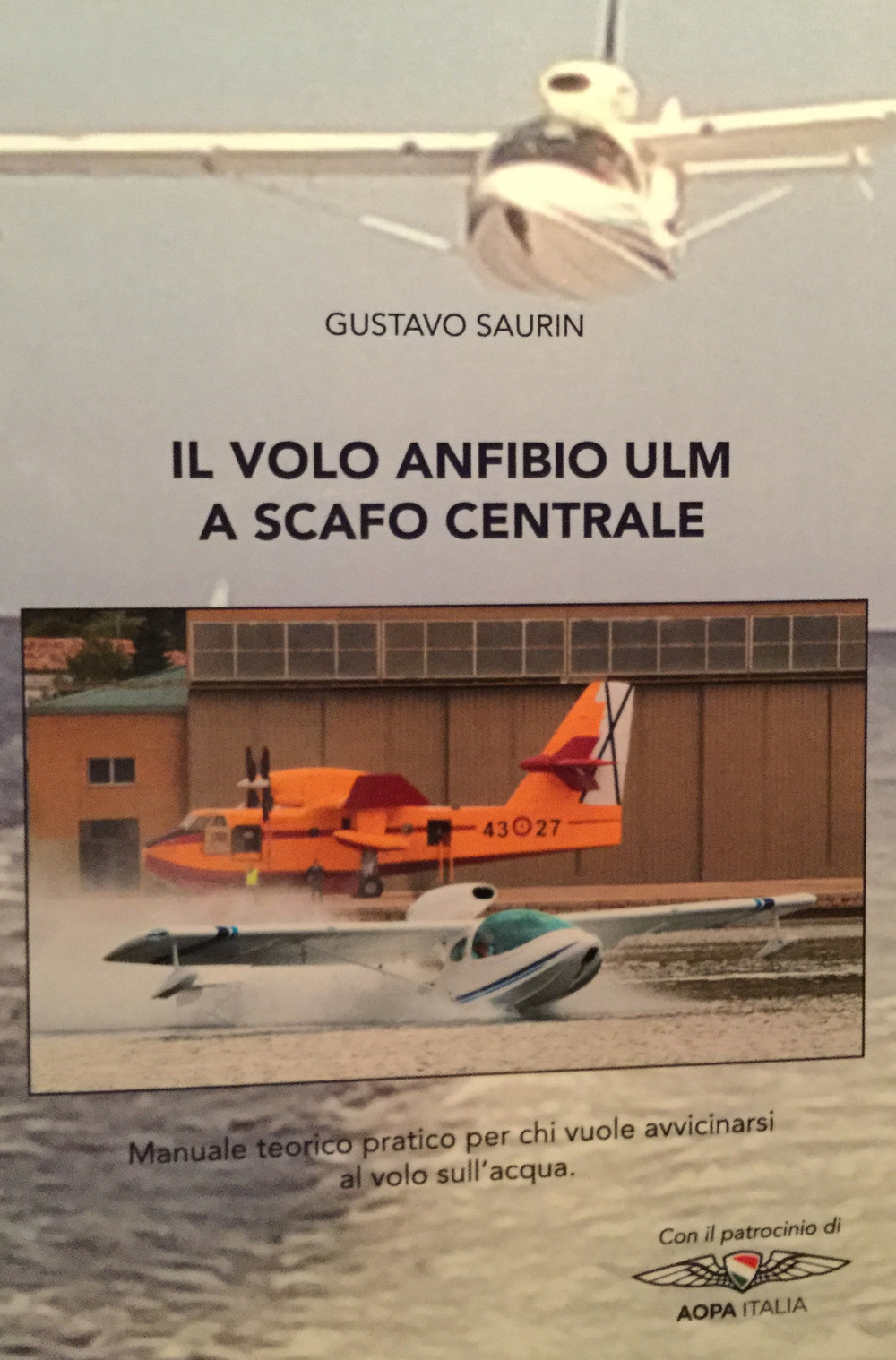 Il volo anfibio ultraleggero a scafo centrale. Manuale teorico pratico per chi vuole avvicinarsi al volo sull'acqua. Ediz. italiana e inglese