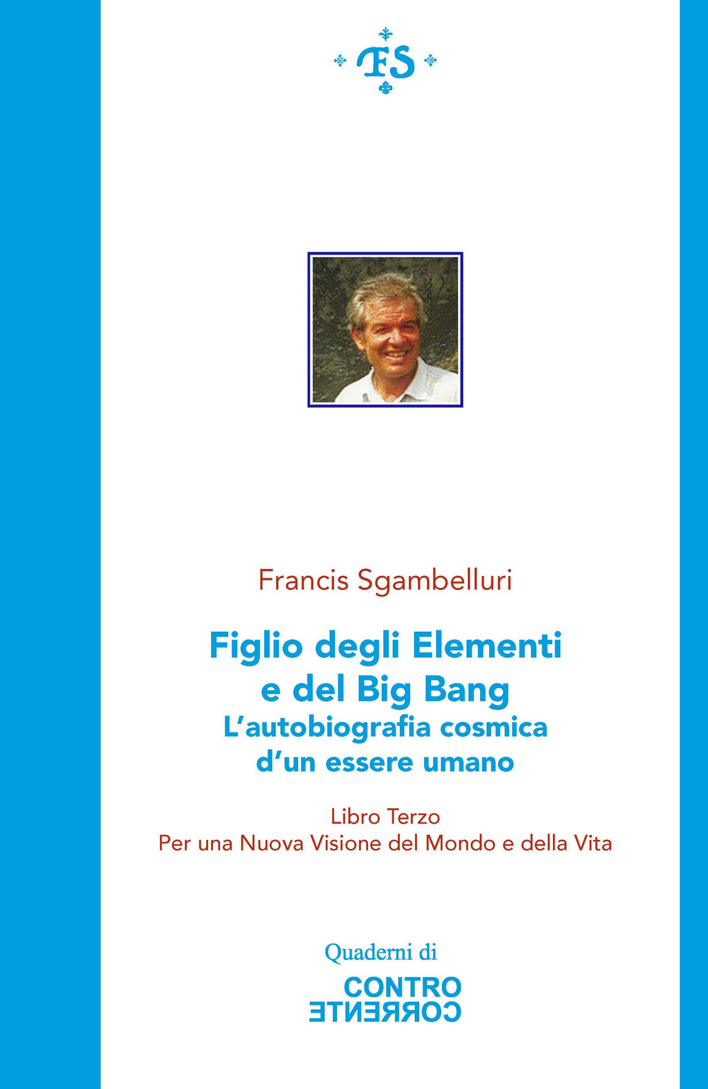 Figlio degli elementi e del Big Bang. L'autobiografia cosmica d'un essere umano. Per una Nuova visione del Mondo e della Vita. Vol. 3