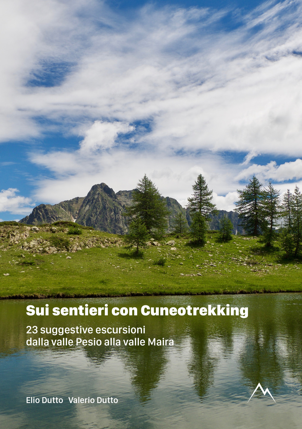 Sui sentieri con Cuneotrekking. 23 suggestive escursioni dalla valle Pesio alla valle Maira