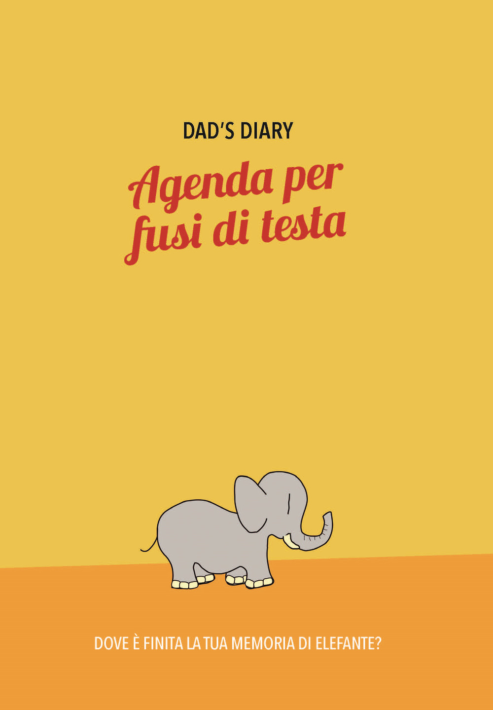 Dad's diary. Agenda per fusi di testa. Dove è finita la tua memoria di elefante?