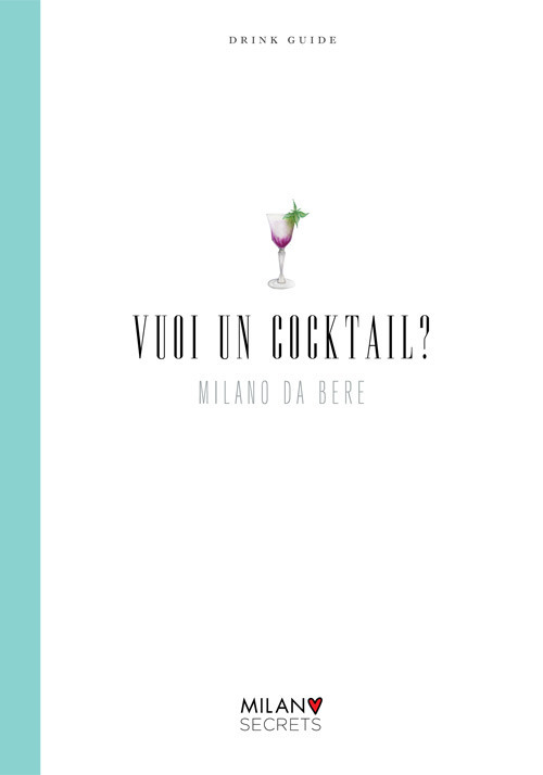 Vuoi un cocktail? Milano da bere. Drink guide. Ediz. italiana e inglese
