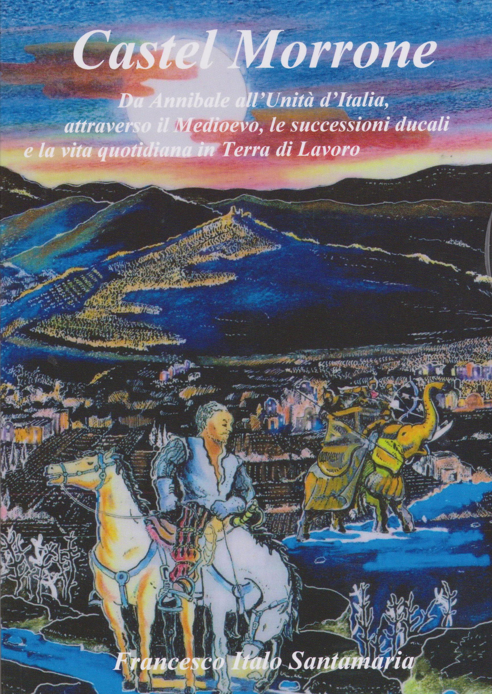 Castel Morrone. Da Annibale all'Unità d'Italia, attraverso il Medioevo, le successioni ducali e la vita quotidiana in terra di lavoro