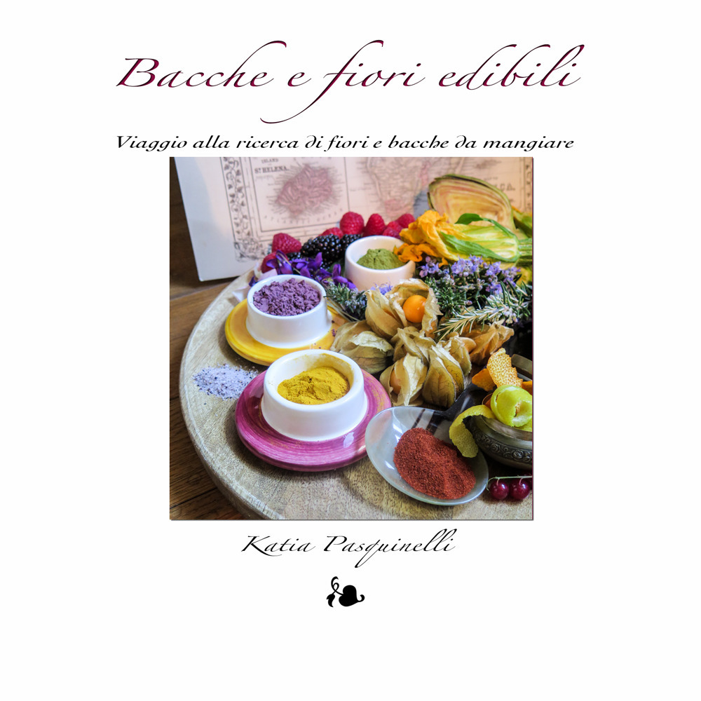 Bacche e fiori edibili. Viaggio alla ricerca di fiori e bacche da mangiare