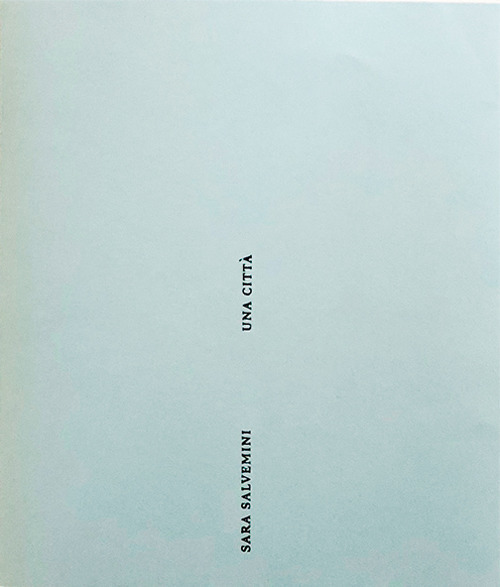 Sara Salvemini. Una città. Acquerelli. Catalogo della mostra (Milano, 13-26 settembre 2018)