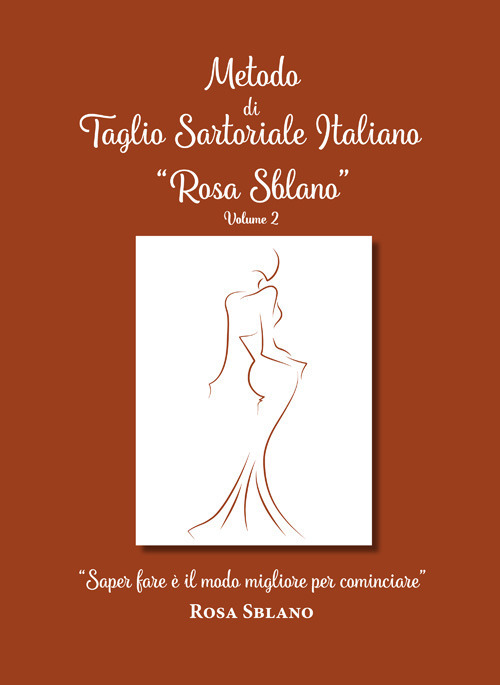 Metodo di taglio sartoriale italiano «Rosa Sblano». «Saper fare è il modo migliore per cominciare». Vol. 2