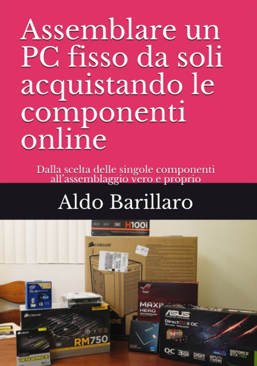 Assemblare un pc fisso da soli acquistando le componenti online. Dalla scelta delle singole componenti all’assemblaggio vero e proprio