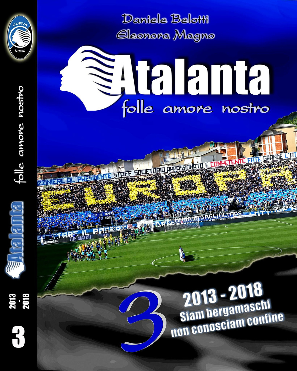 Atalanta. Folle amore nostro. Vol. 3: 2013-2018. Siam bergamaschi e non conosciam confine