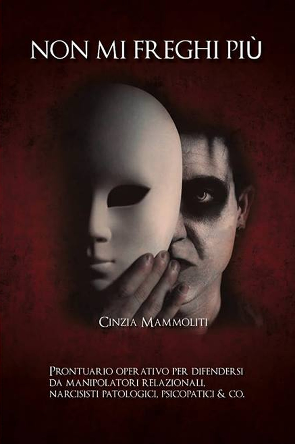 Non mi freghi più. Prontuario operativo per difendersi da manipolatori relazionali, narcisisti patologici, psicopatici & co.
