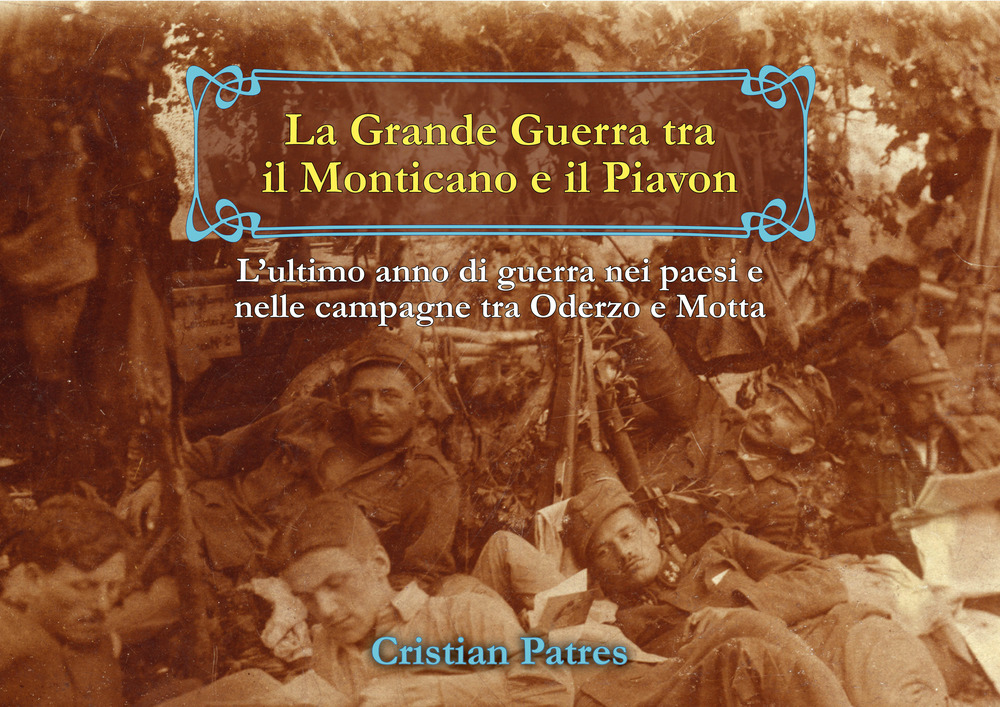 La Grande Guerra tra il Monticano e il Piavon. L'ultimo anno di guerra nei paesi e nelle campagne tra Oderzo e Motta