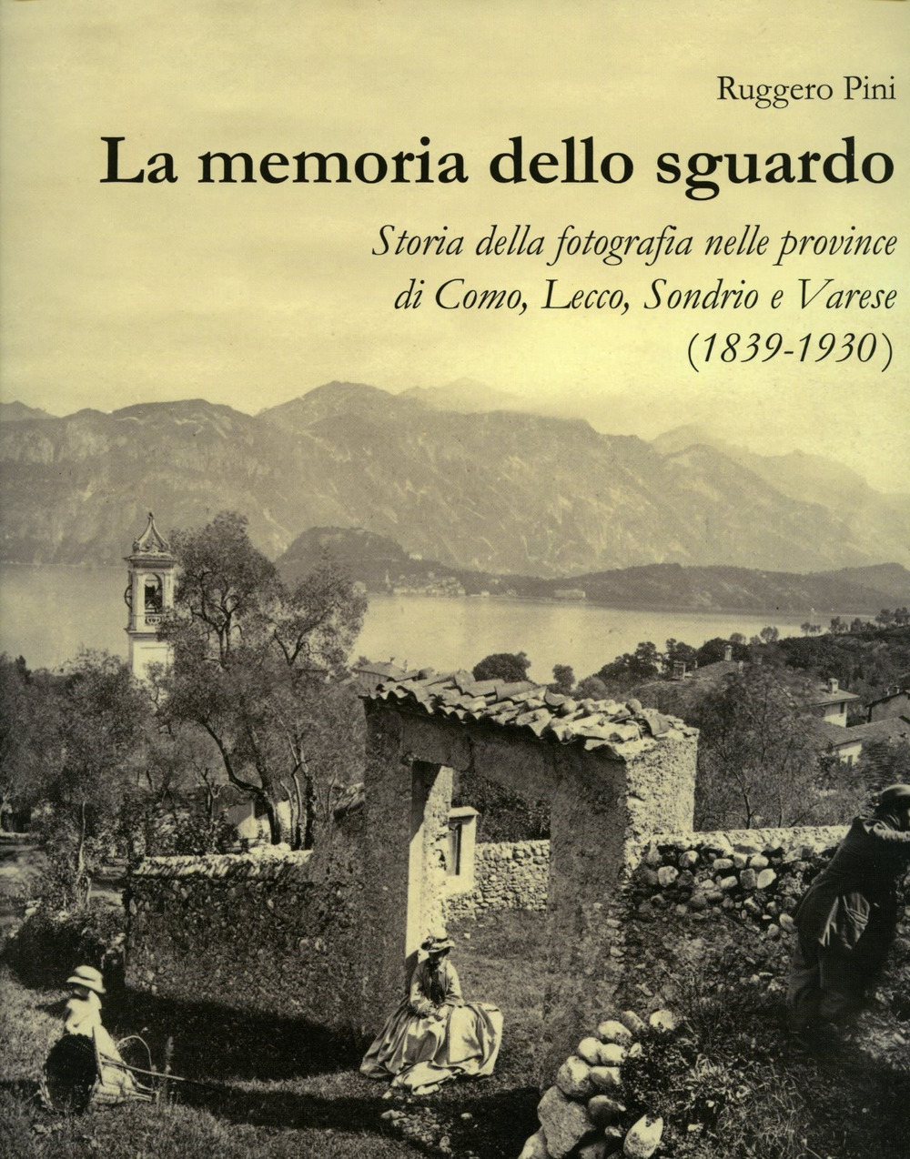 La memoria dello sguardo. Storia della fotografia nelle province di Como, Lecco, Sondrio, Varese (1839-1930)