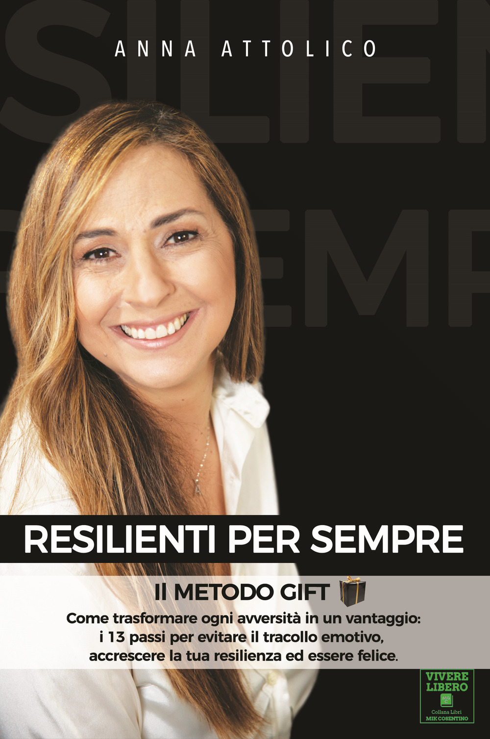 Resilienti per sempre. Il metodo GIFT: Come trasformare ogni avversità in un vantaggio: i 13 passi per evitare il tracollo emotivo, accrescere la tua resilienza ed essere felice