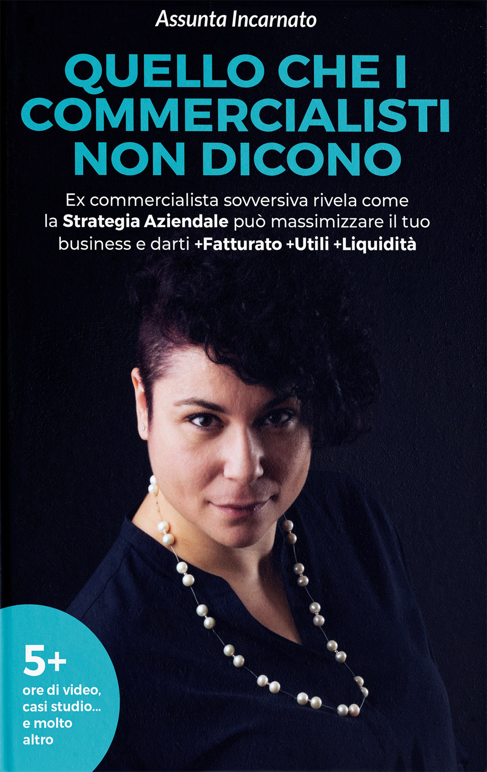 Quello che i commercialisti non dicono. Ex commercialista sovversiva rivela come la strategia aziendale può massimizzare il tuo business e darti più fatturato più utili più liquidità