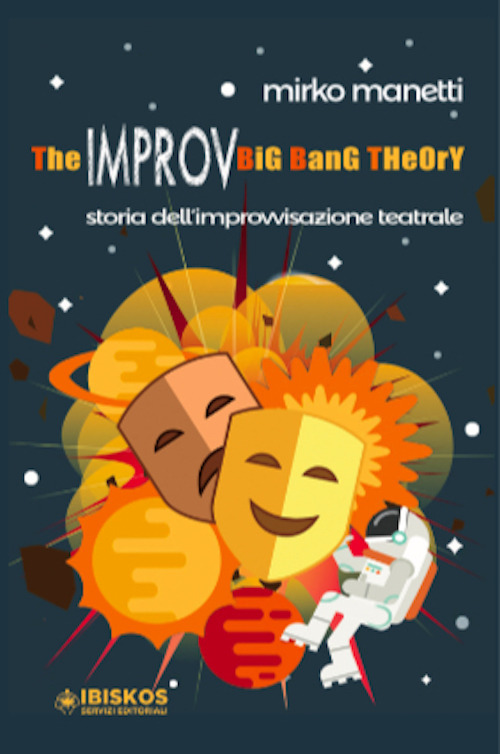 The Improv Big Bang Theory. Storia dell'improvvisazione teatrale
