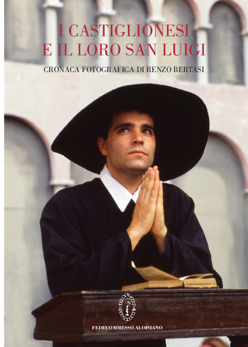 I castiglionesi e il loro san Luigi. Cronoca fotografica di Renzo Bertasi. Catalogo della mostra (Castiglione delle Stiviere, 2018)
