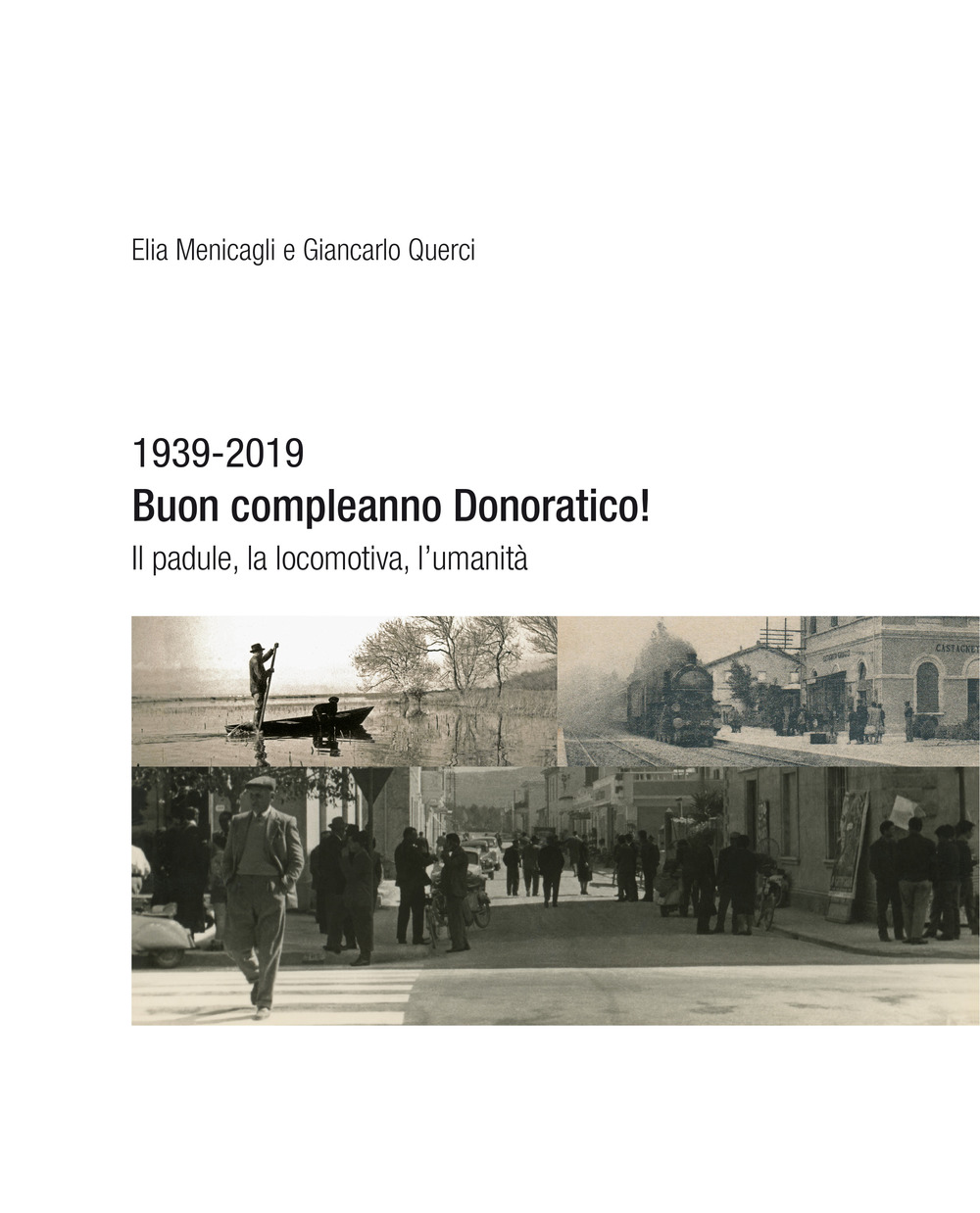 1939-2019. Buon compleanno Donoratico! Il padule, la locomotiva, l'umanità