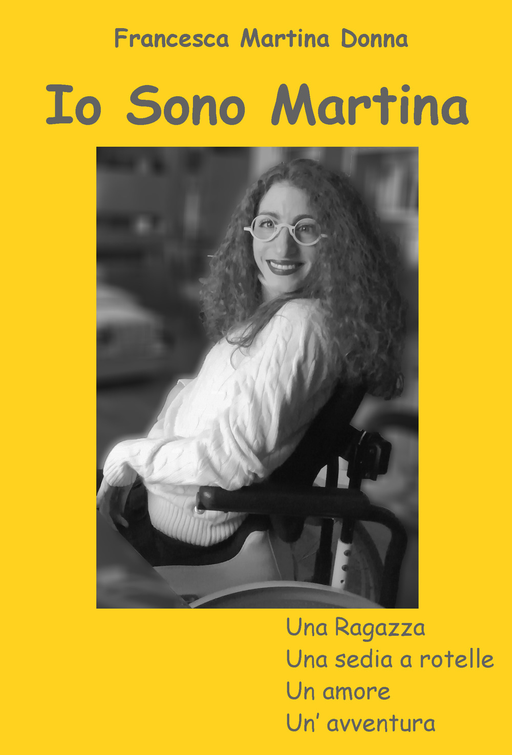 Io sono Martina. Una ragazza, una sedia a rotelle, un amore, un'avventura