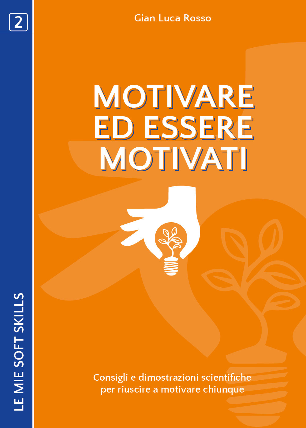 Motivare ed essere motivati. Consigli e dimostrazioni scientifiche per riuscire a motivare chiunque