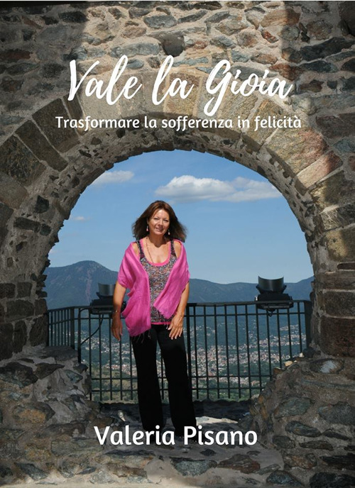 Vale la gioia. Trasformare la sofferenza in felicità