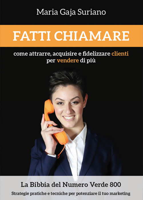 Fatti chiamare. Come attrarre, acquisire e fidelizzare clienti per vendere di più