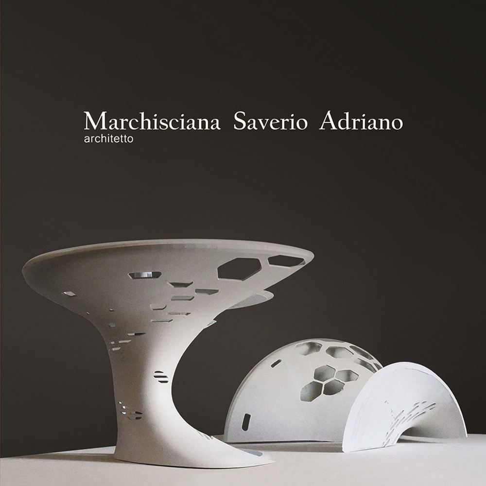 Marchisciana Saverio Adriano architetto. Raccolta di progetti 2001-2019