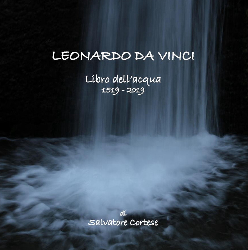 Leonardo da Vinci. Libro dell'acqua. 1519-2019. Catalogo della mostra (Calusco d'Adda, 19 gennaio-17 febbraio 2019)