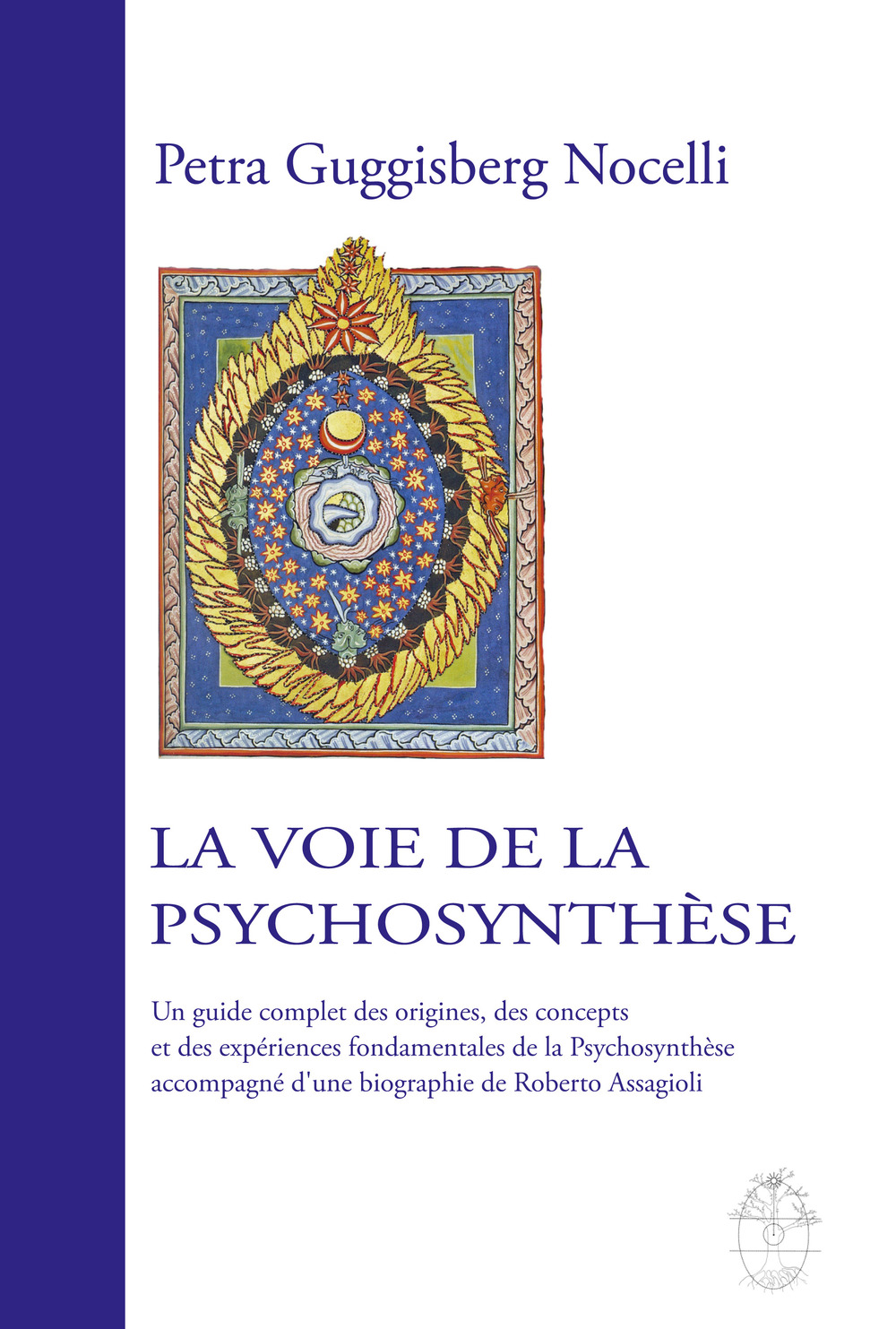 La voie de la psychosynthèse. Un guide complet des origines, des concepts et des expériences fondamentales de la psychosynthèse accompagné d’une biographie de Roberto Assagioli