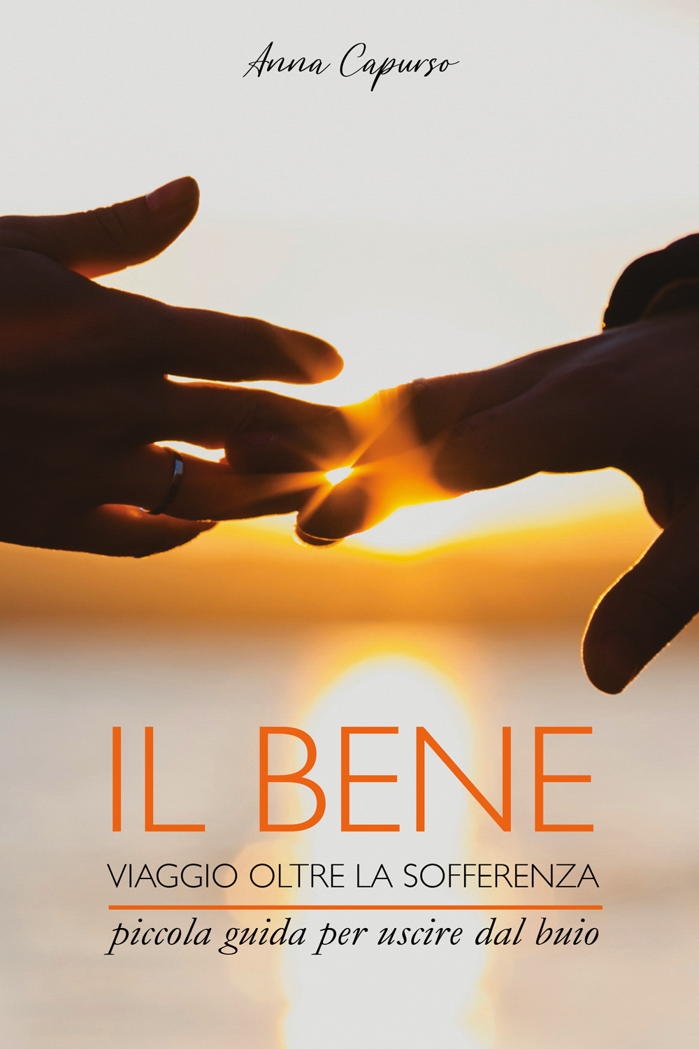 Il bene. Viaggio oltre la sofferenza. Piccola guida per uscire dal buio