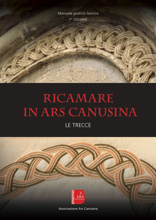 Ricamare in Ars canusina. Le trecce. Vol. 1: Manuale pratico-teorico